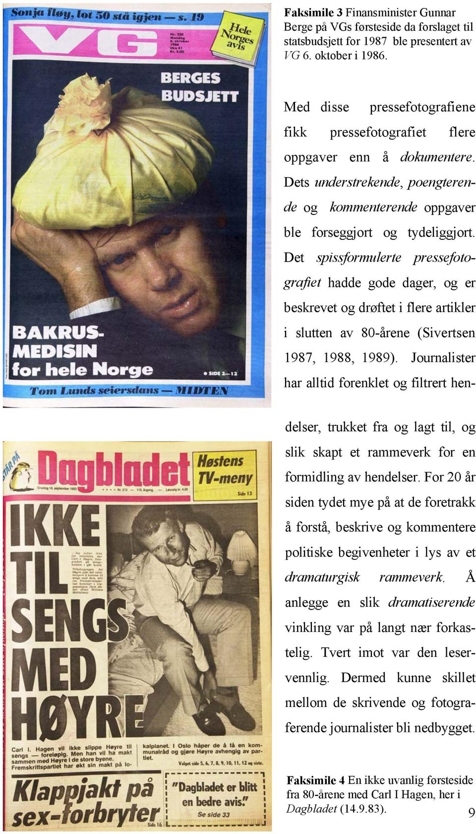 Det spissformulerte pressefotografiet hadde gode dager, og er beskrevet og drøftet i flere artikler i slutten av 80-årene (Sivertsen 1987, 1988, 1989).