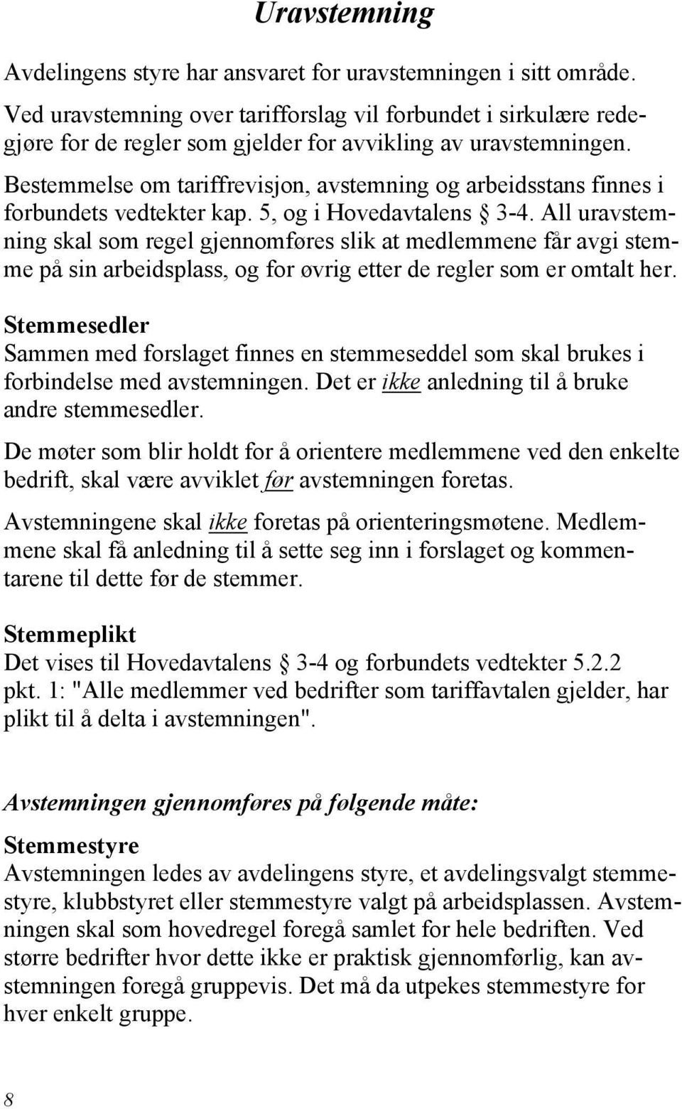 Bestemmelse om tariffrevisjon, avstemning og arbeidsstans finnes i forbundets vedtekter kap. 5, og i Hovedavtalens 3-4.