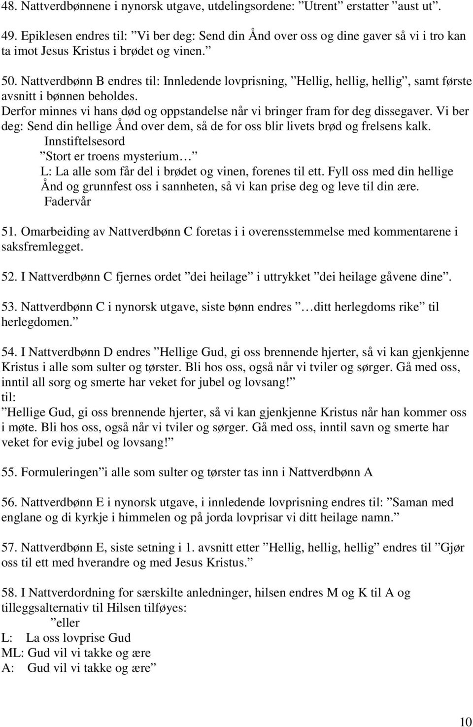 Nattverdbønn B endres til: Innledende lovprisning, Hellig, hellig, hellig, samt første avsnitt i bønnen beholdes. Derfor minnes vi hans død og oppstandelse når vi bringer fram for deg dissegaver.