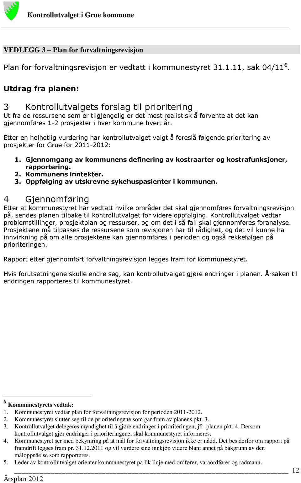 år. Etter en helhetlig vurdering har kontrollutvalget valgt å foreslå følgende prioritering av prosjekter for Grue for 2011-2012: 1.