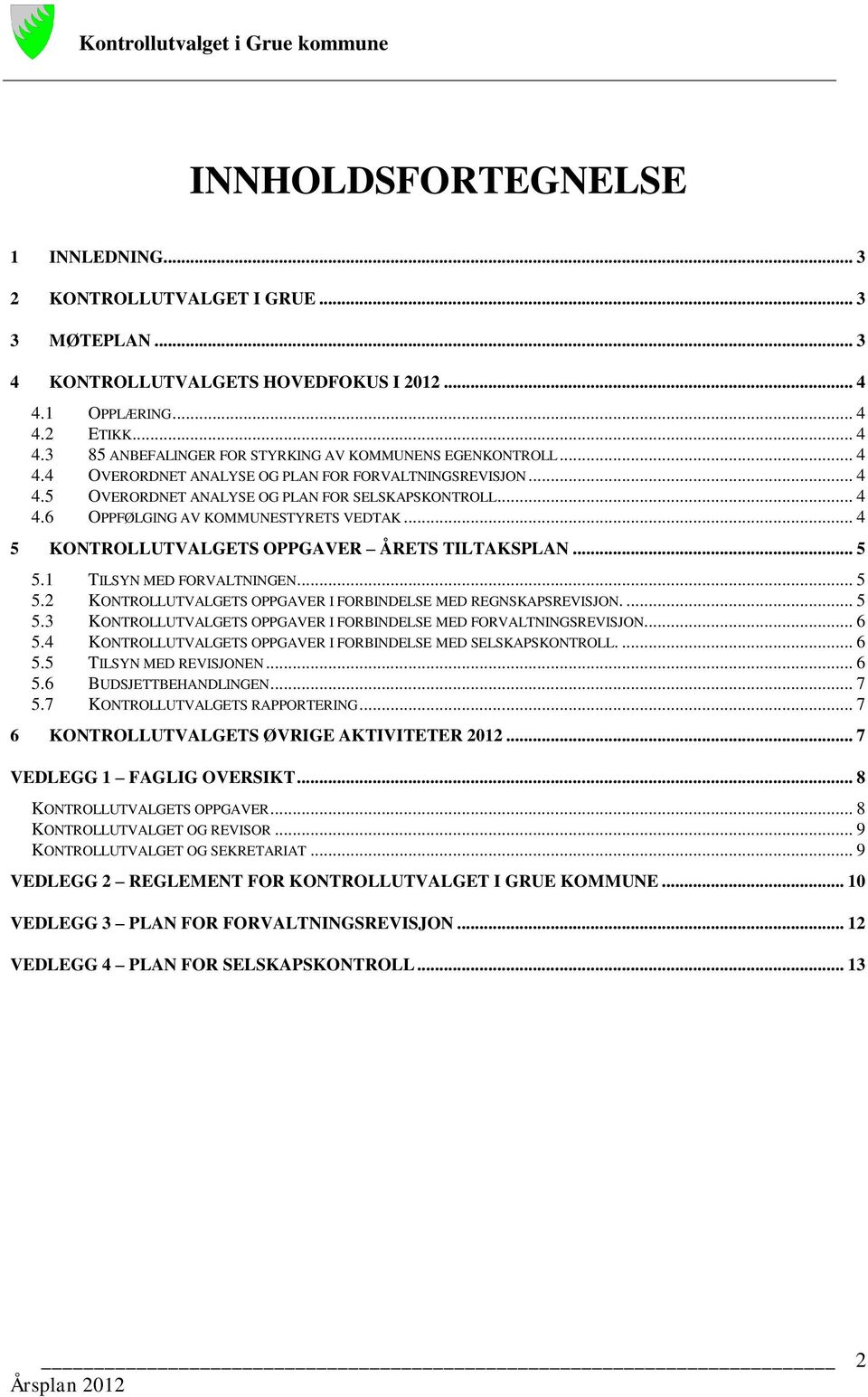 .. 4 5 KONTROLLUTVALGETS OPPGAVER ÅRETS TILTAKSPLAN... 5 5.1 TILSYN MED FORVALTNINGEN... 5 5.2 KONTROLLUTVALGETS OPPGAVER I FORBINDELSE MED REGNSKAPSREVISJON.... 5 5.3 KONTROLLUTVALGETS OPPGAVER I FORBINDELSE MED FORVALTNINGSREVISJON.