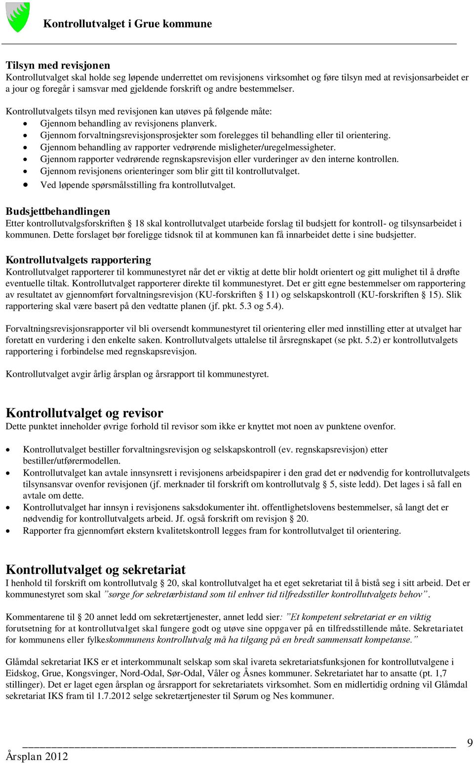 Gjennom forvaltningsrevisjonsprosjekter som forelegges til behandling eller til orientering. Gjennom behandling av rapporter vedrørende misligheter/uregelmessigheter.