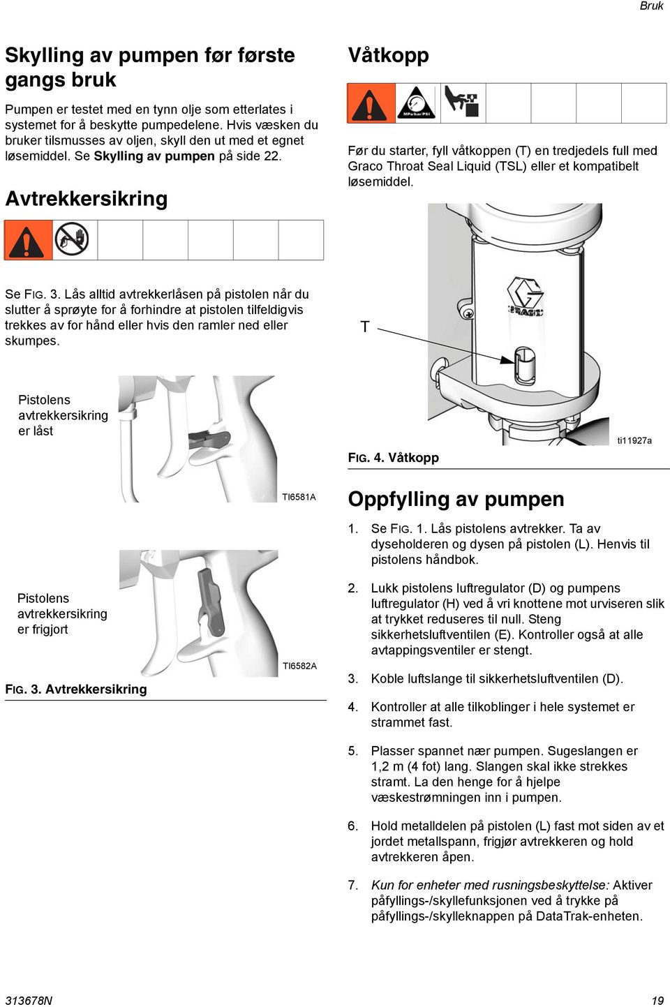 Avtrekkersikring Våtkopp Før du starter, fyll våtkoppen (T) en tredjedels full med Graco Throat Seal Liquid (TSL) eller et kompatibelt løsemiddel. Se FIG. 3.