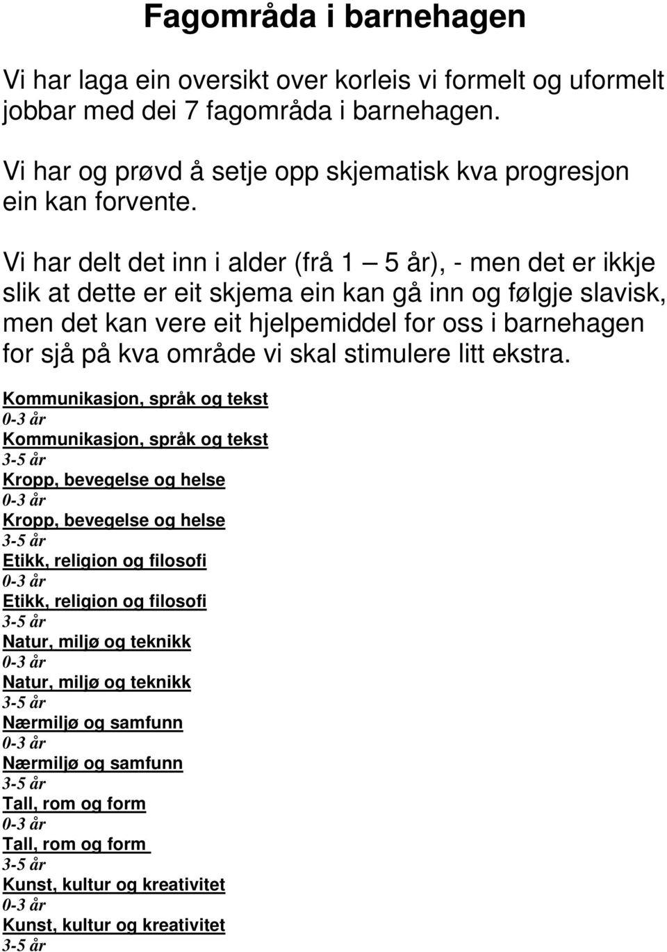 Vi har delt det inn i alder (frå 1 5 år), - men det er ikkje slik at dette er eit skjema ein kan gå inn og følgje slavisk, men det kan vere eit hjelpemiddel for oss i barnehagen for sjå på kva