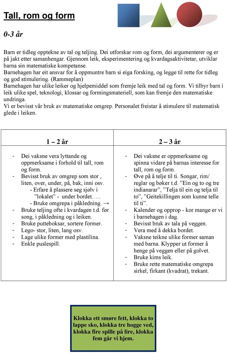 Barnehagen har eit ansvar for å oppmuntre barn si eiga forsking, og legge til rette for tidleg og god stimulering.