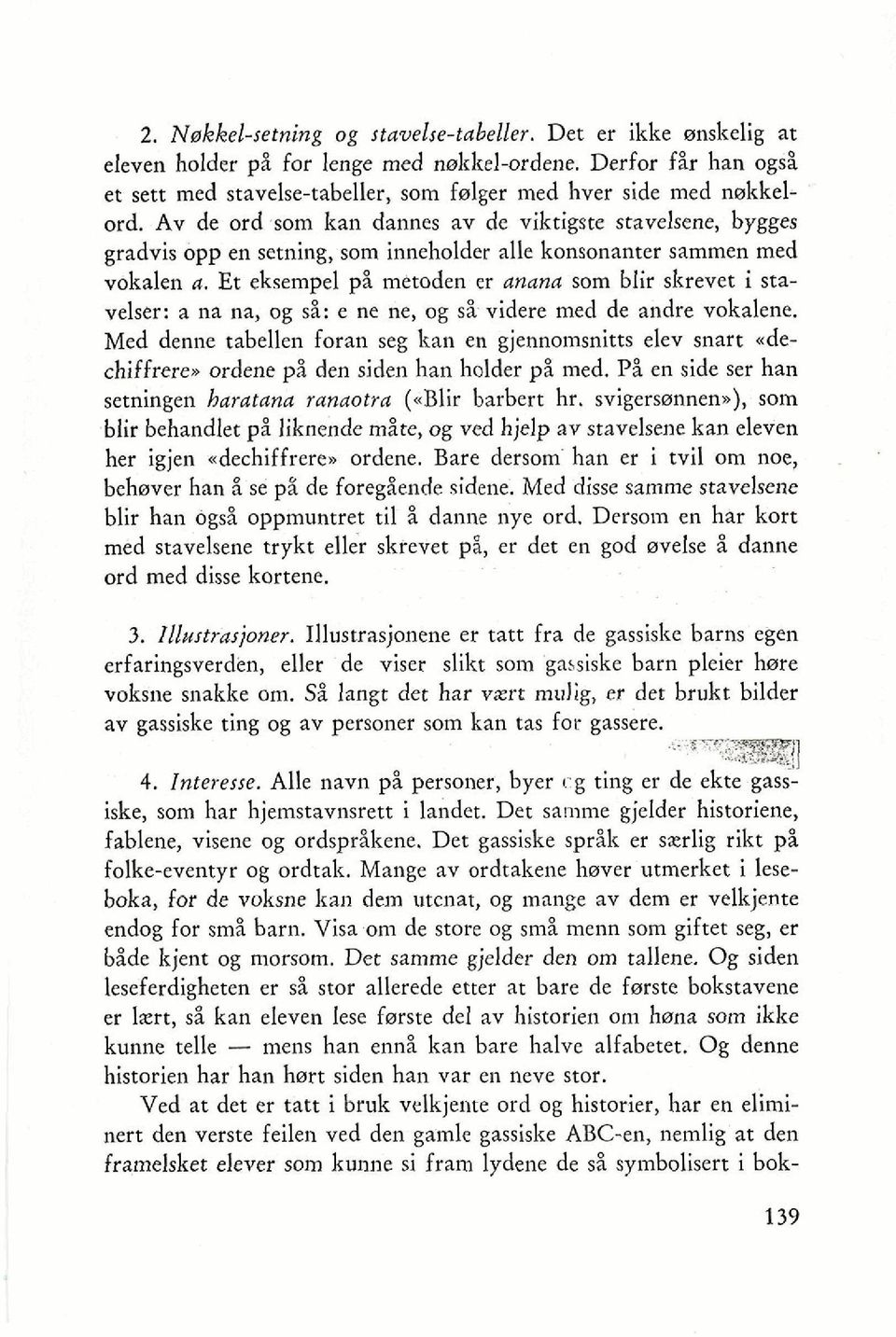 Et eksempel pi metoden er anana som blir skrevet i stavelser: a na na, og si: e ne ne, og si videre med de andre vokalene.