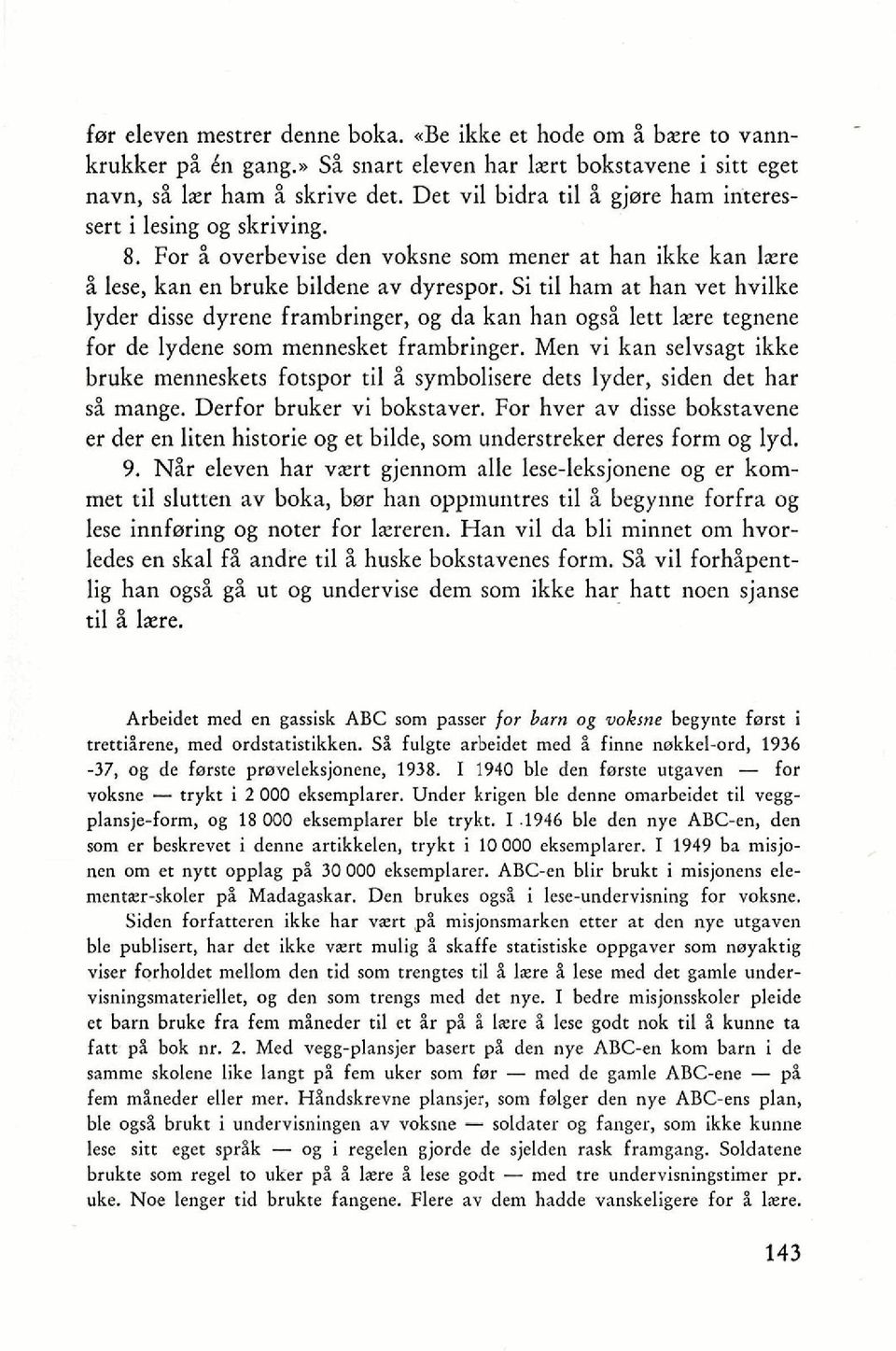 Si ti1 ham at han vet bvilke lyder disse dyrene frambringer, og da kan han ogsi lett lxre tegnene for de lydene som mennesket frambringer.