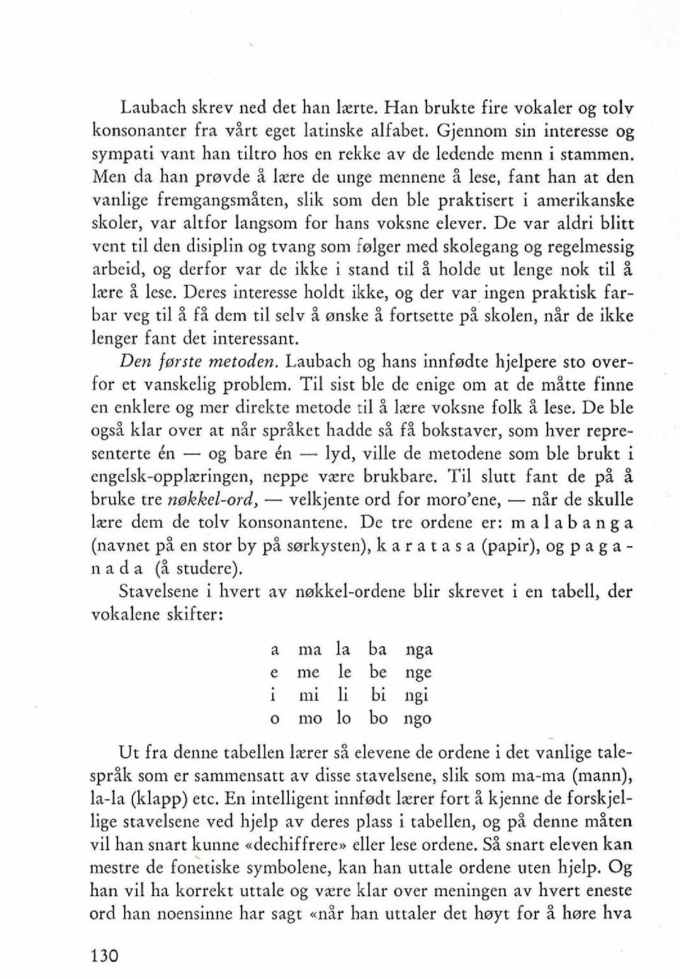 De var aldri blitt vent ti1 den disiplin og tvang som fprlger med skolegang og regelmessig arbeid, og derfor var de ikke i stand ti1 i holde ut lenge nok ti1?i lzre i lese.