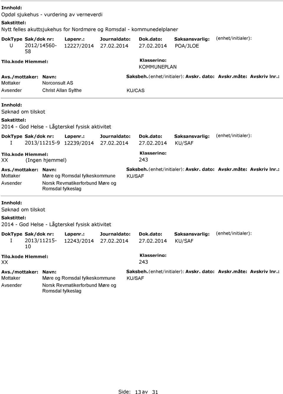 12239/2014 K/SAF XX (ngen hjemmel) 243 Mottaker Møre og Romsdal fylkeskommune K/SAF Norsk Revmatikerforbund Møre og Romsdal fylkeslag nnhold: Søknad om tilskot 2014 - God