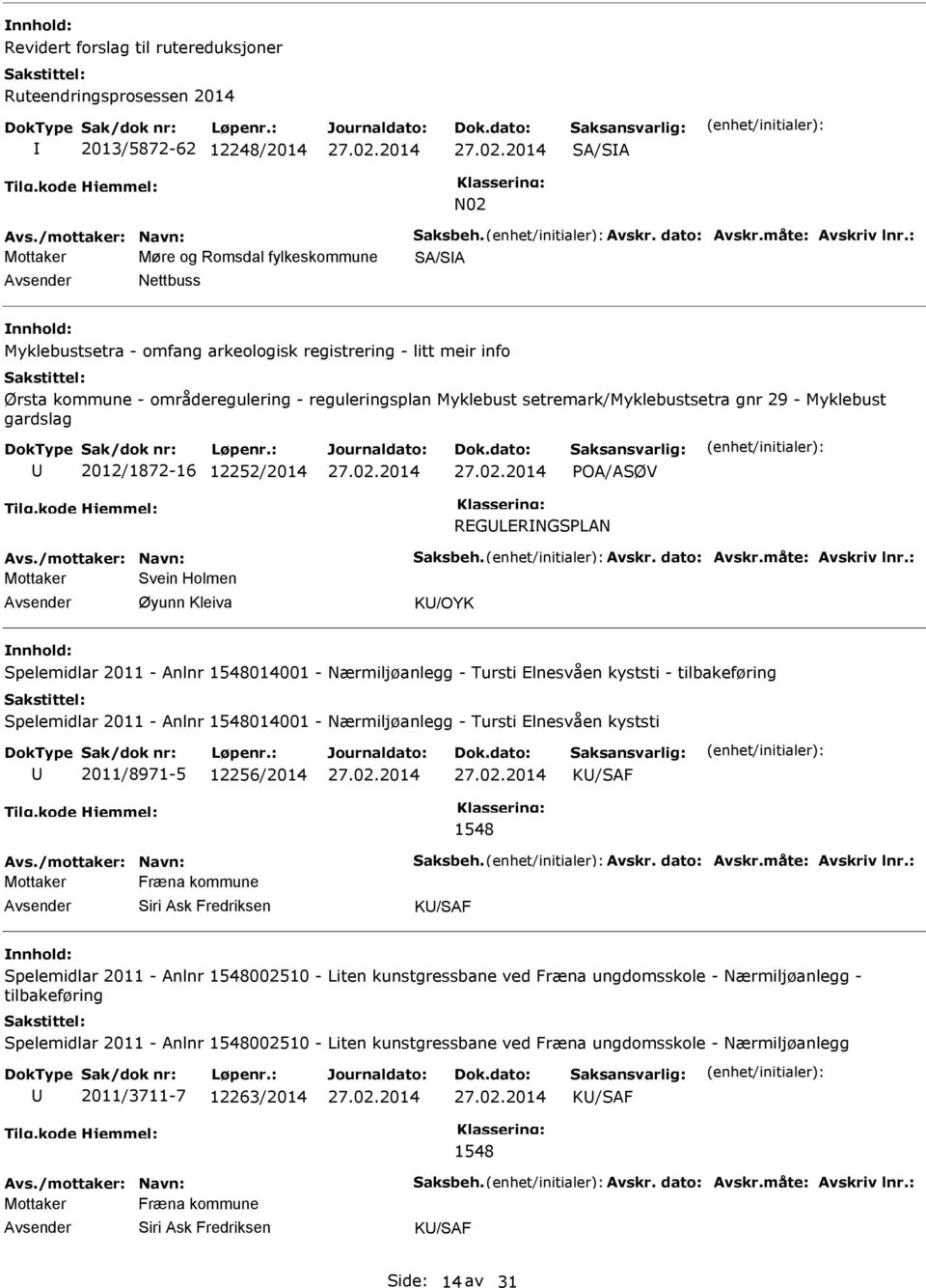 RGLRNGSPLAN Mottaker Svein Holmen Øyunn Kleiva K/OYK nnhold: Spelemidlar 2011 - Anlnr 1548014001 - Nærmiljøanlegg - Tursti lnesvåen kyststi - tilbakeføring Spelemidlar 2011 - Anlnr 1548014001 -