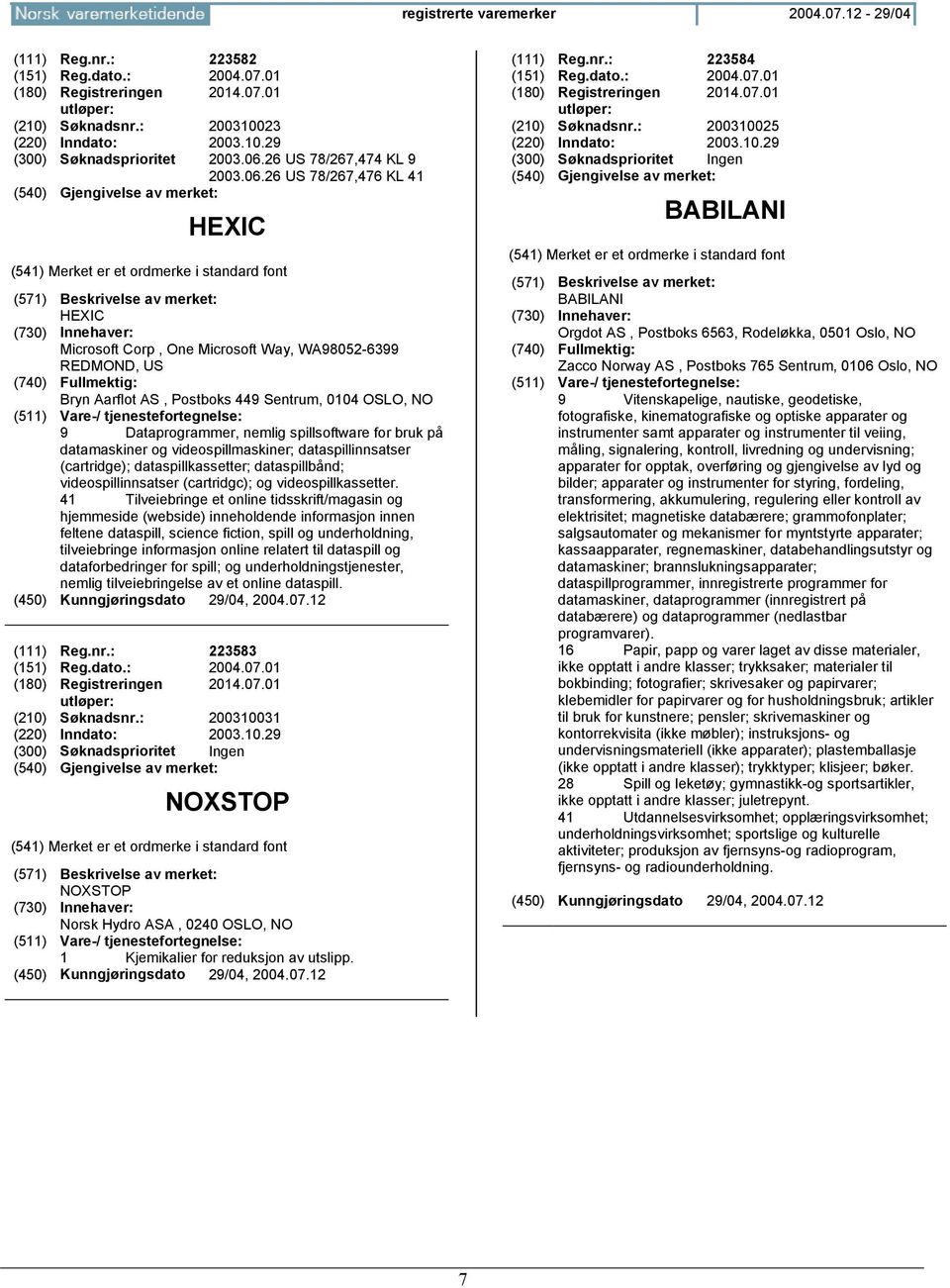 26 US 78/267,476 KL 41 HEXIC HEXIC Microsoft Corp, One Microsoft Way, WA98052-6399 REDMOND, US Bryn Aarflot AS, Postboks 449 Sentrum, 0104 OSLO, NO 9 Dataprogrammer, nemlig spillsoftware for bruk på