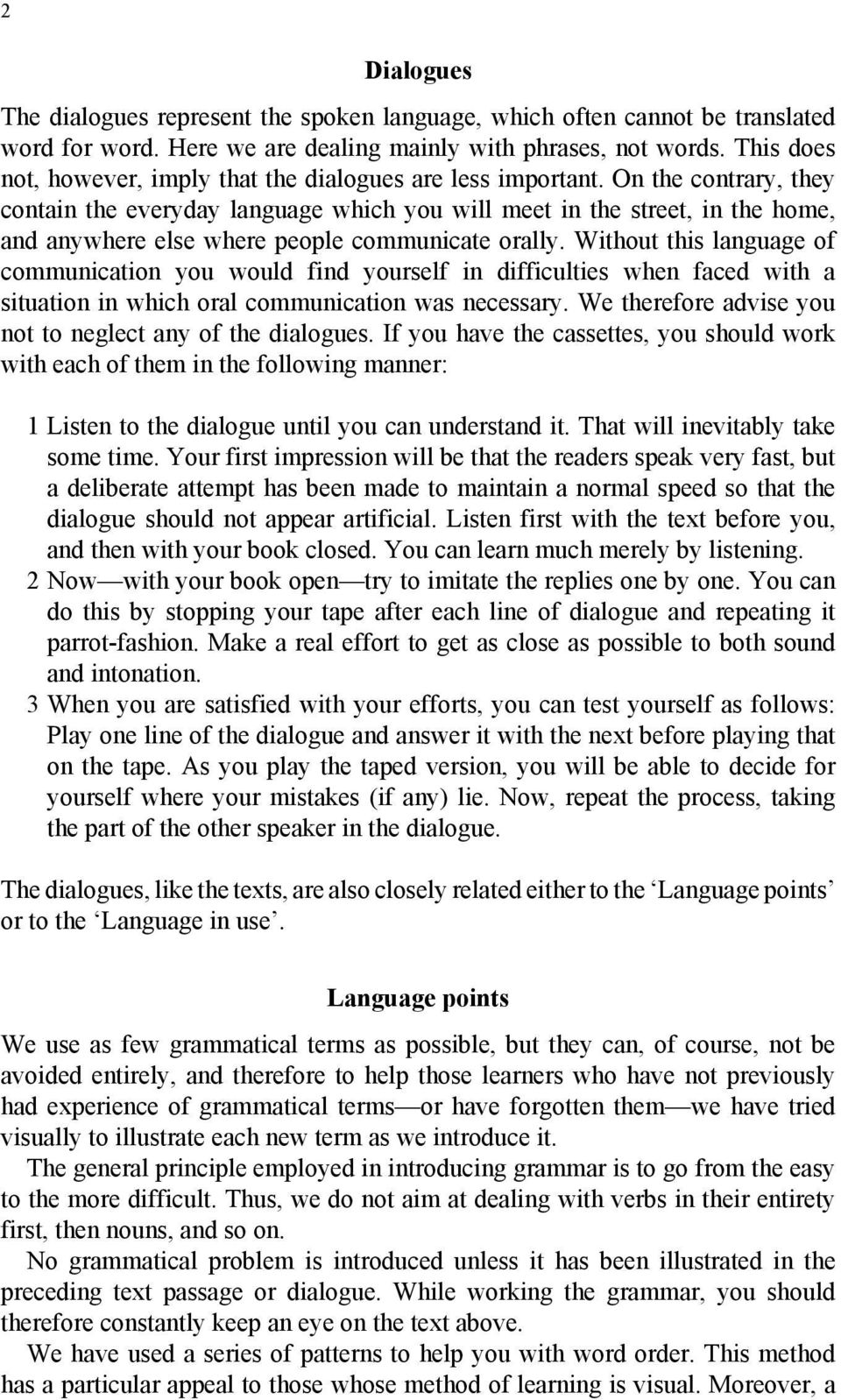 On the contrary, they contain the everyday language which you will meet in the street, in the home, and anywhere else where people communicate orally.