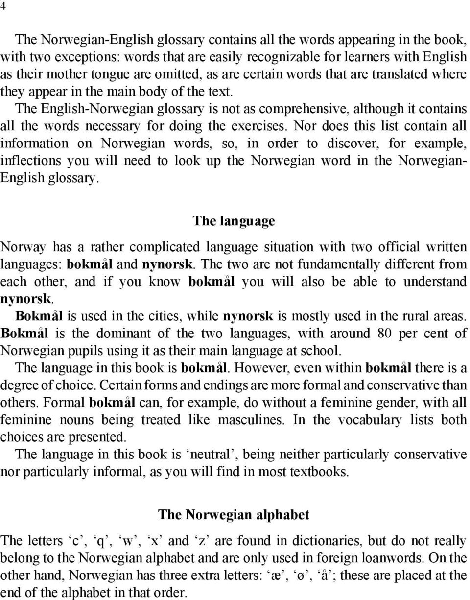 The English-Norwegian glossary is not as comprehensive, although it contains all the words necessary for doing the exercises.