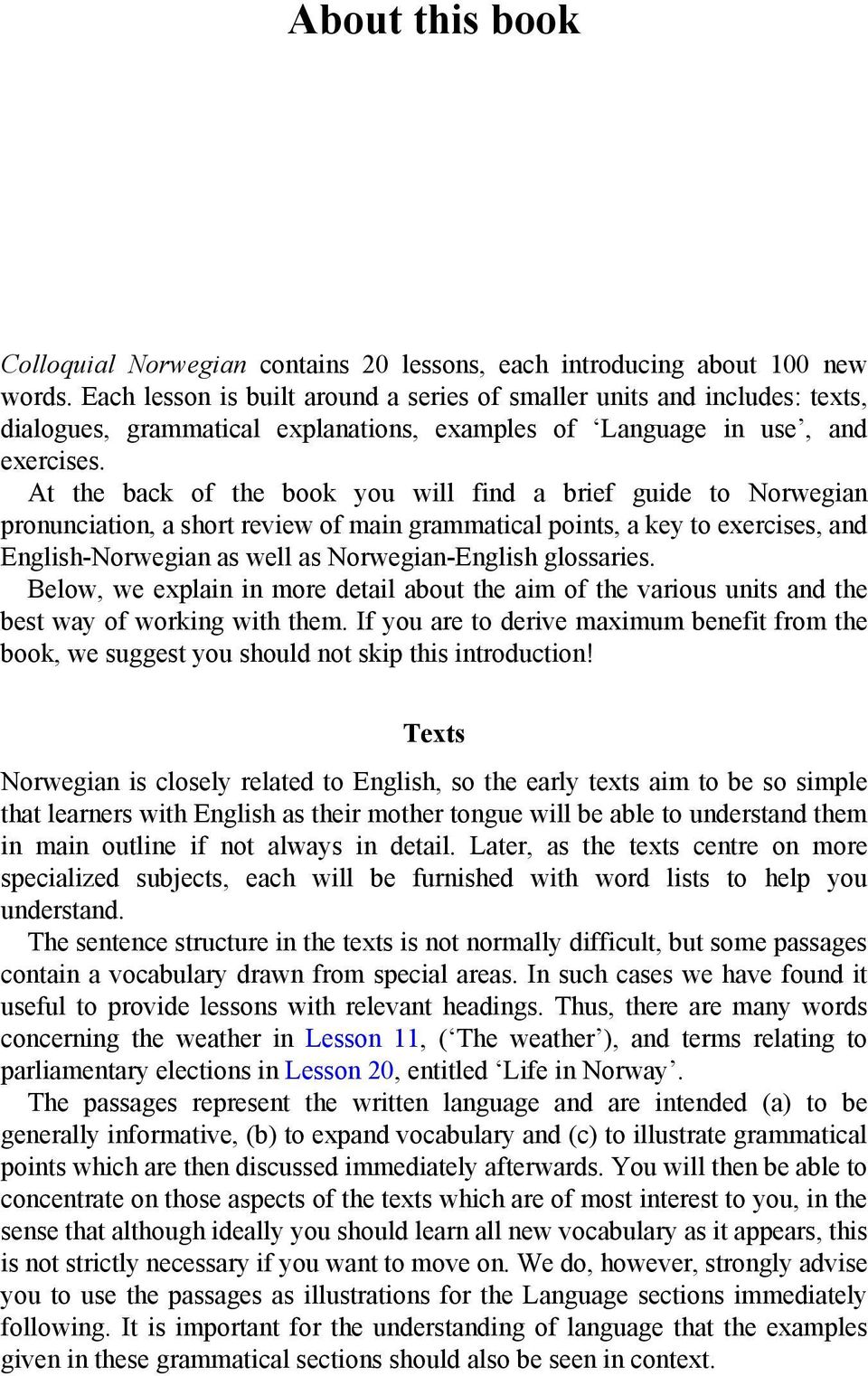 At the back of the book you will find a brief guide to Norwegian pronunciation, a short review of main grammatical points, a key to exercises, and English-Norwegian as well as Norwegian-English