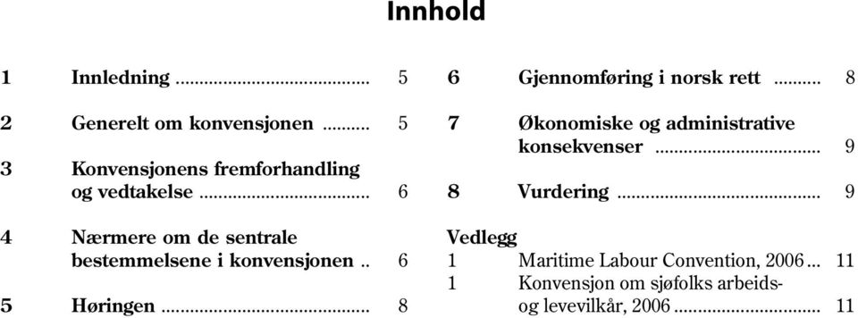 .. 6 8 Vurdering... 9 4 Nærmere om de sentrale Vedlegg bestemmelsene i konvensjonen.