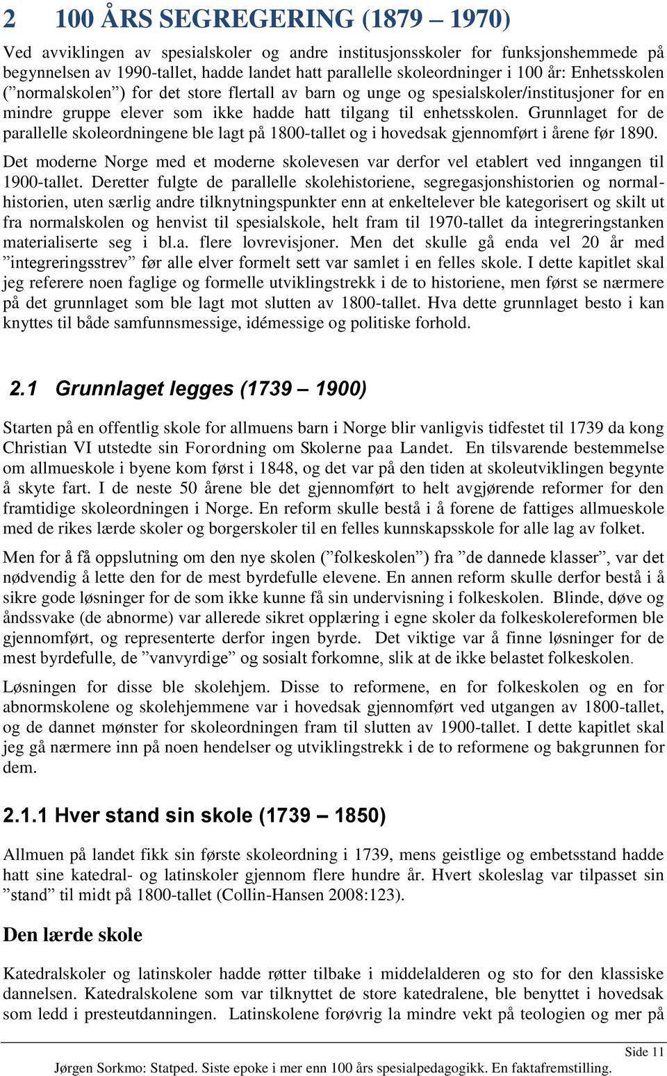 Grunnlaget for de parallelle skoleordningene ble lagt på 1800-tallet og i hovedsak gjennomført i årene før 1890.