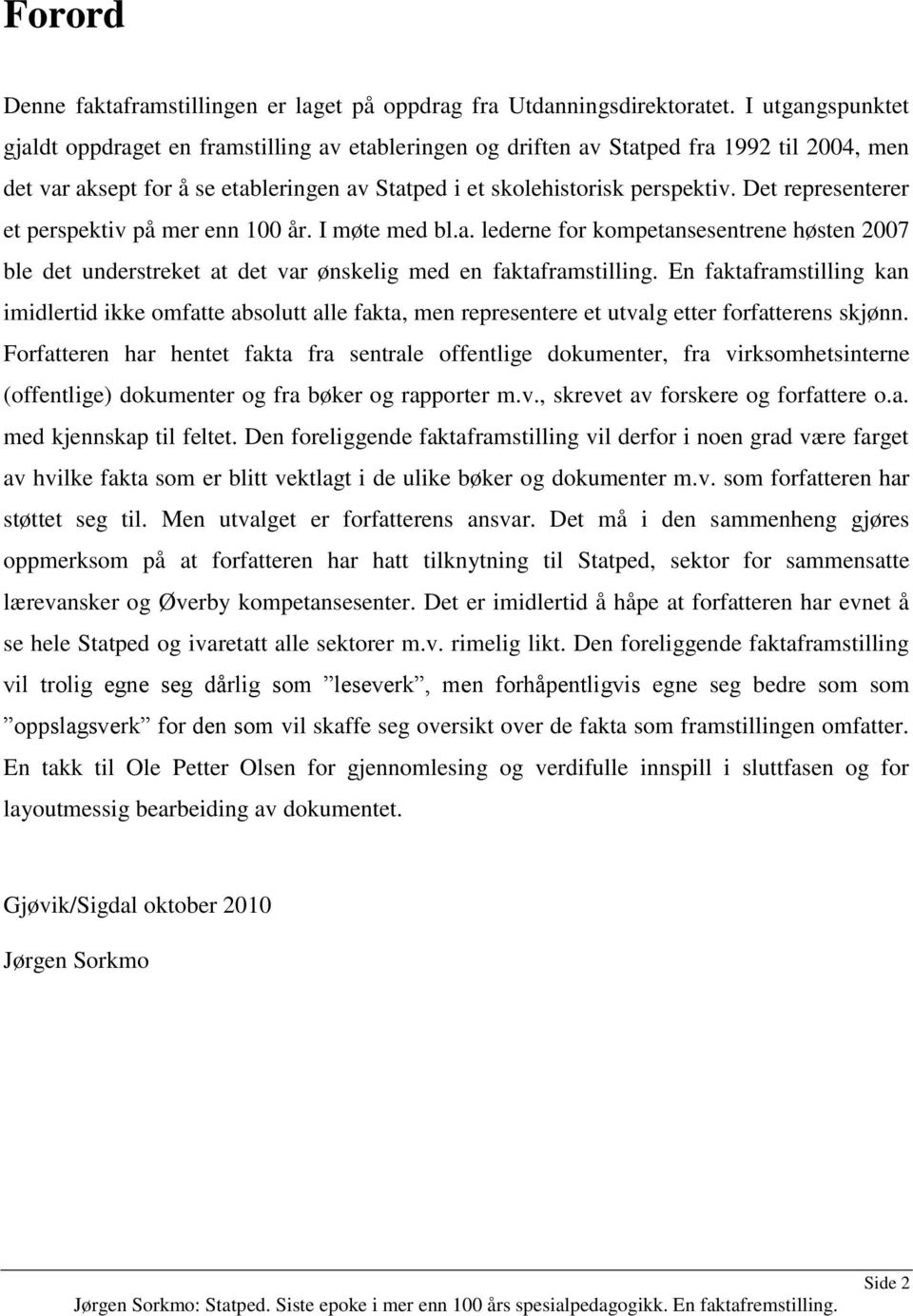 Det representerer et perspektiv på mer enn 100 år. I møte med bl.a. lederne for kompetansesentrene høsten 2007 ble det understreket at det var ønskelig med en faktaframstilling.