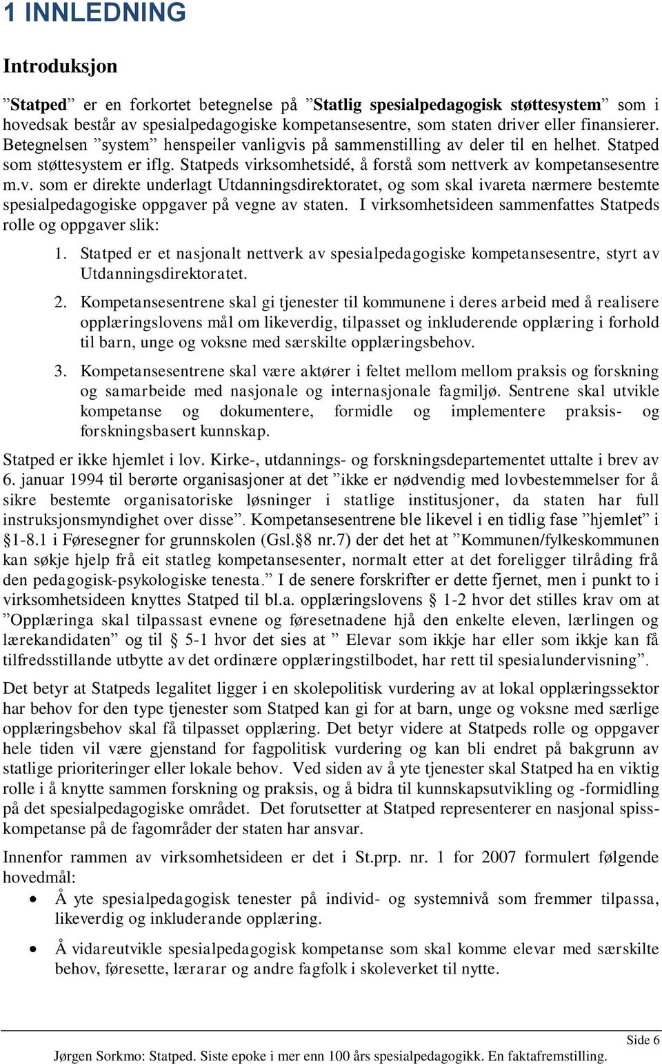 I virksomhetsideen sammenfattes Statpeds rolle og oppgaver slik: 1. Statped er et nasjonalt nettverk av spesialpedagogiske kompetansesentre, styrt av Utdanningsdirektoratet. 2.