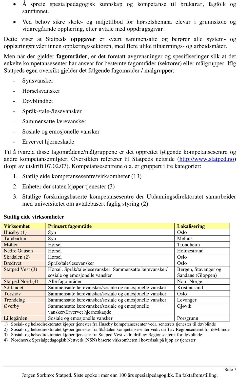 Dette viser at Statpeds oppgaver er svært sammensatte og berører alle system- og opplæringsnivåer innen opplæringssektoren, med flere ulike tilnærmings- og arbeidsmåter.