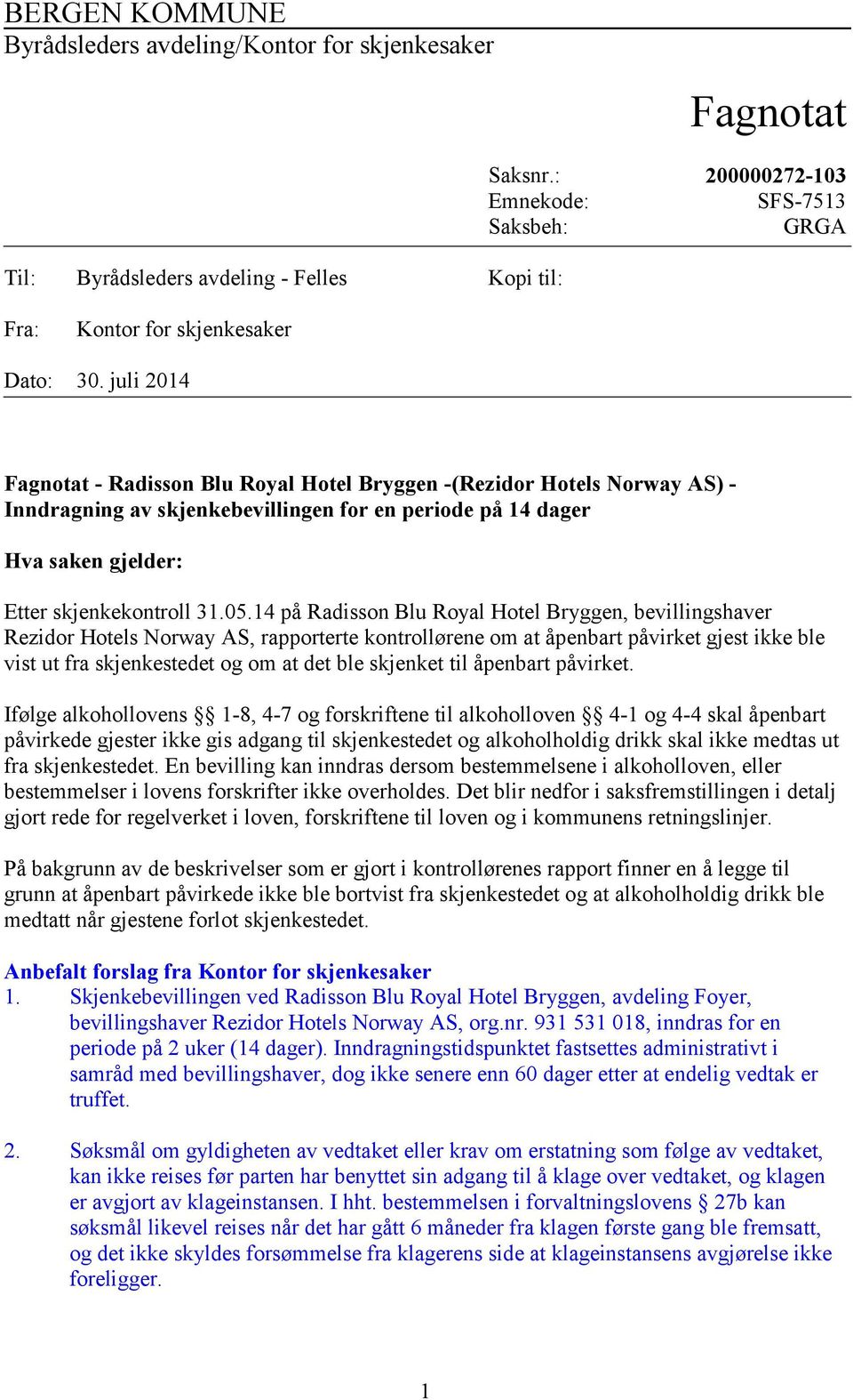 juli 2014 Fagnotat - Radisson Blu Royal Hotel Bryggen -(Rezidor Hotels Norway AS) - Inndragning av skjenkebevillingen for en periode på 14 dager Hva saken gjelder: Etter skjenkekontroll 31.05.