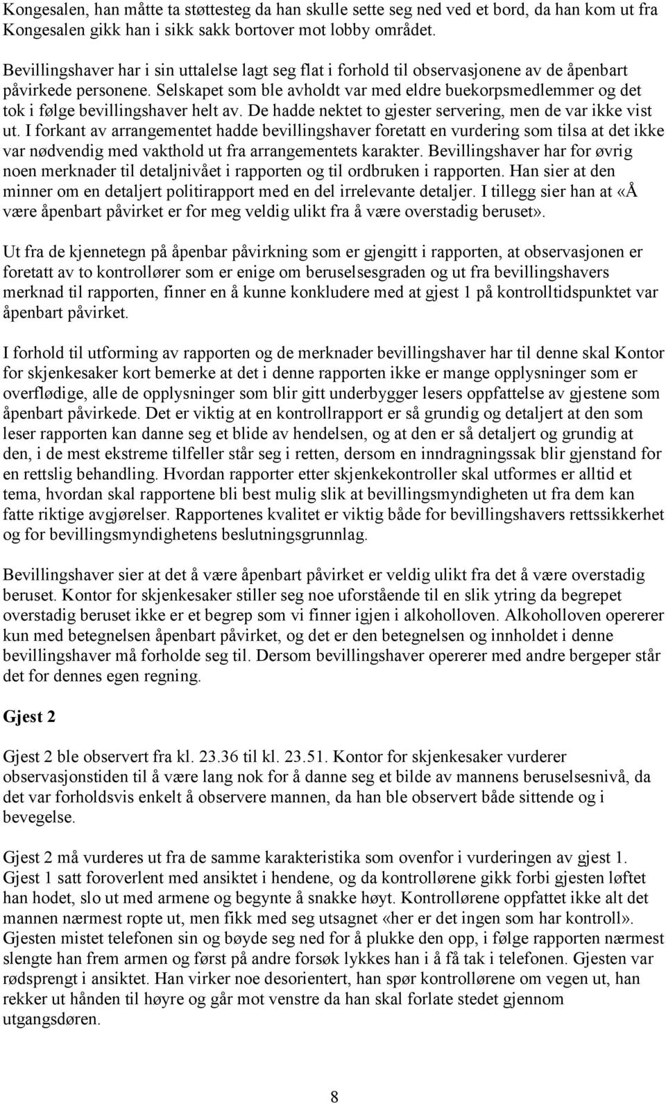 Selskapet som ble avholdt var med eldre buekorpsmedlemmer og det tok i følge bevillingshaver helt av. De hadde nektet to gjester servering, men de var ikke vist ut.