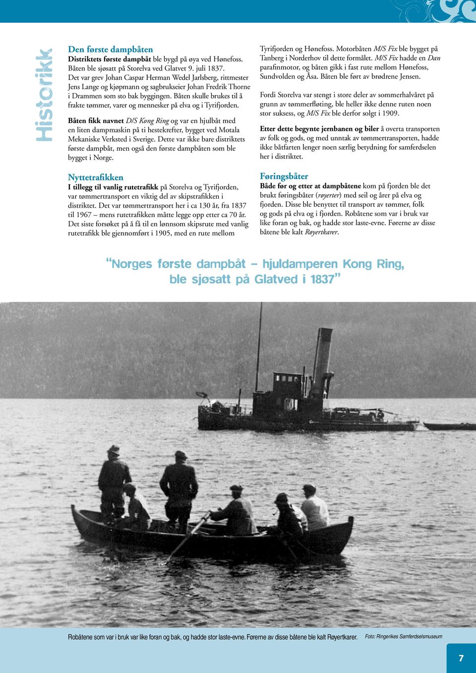Båten skulle brukes til å frakte tømmer, varer og mennesker på elva og i Tyrifjorden.