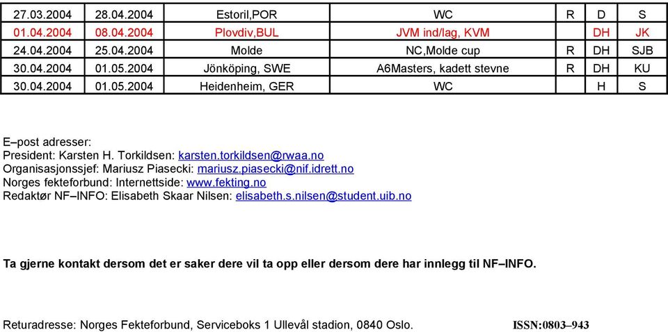 no Organisasjonssjef: Mariusz Piasecki: mariusz.piasecki@nif.idrett.no Norges fekteforbund: Internettside: www.fekting.no Redaktør NF INFO: Elisabeth Skaar Nilsen: elisabeth.s.nilsen@student.