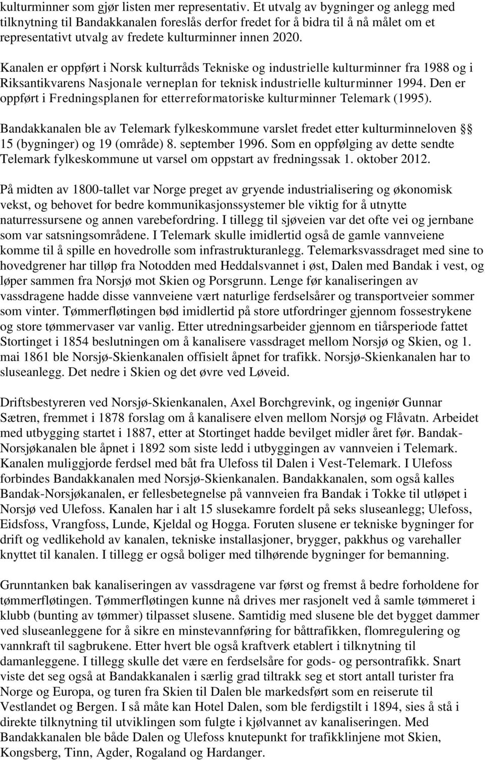 Kanalen er oppført i Norsk kulturråds Tekniske og industrielle kulturminner fra 1988 og i Riksantikvarens Nasjonale verneplan for teknisk industrielle kulturminner 1994.