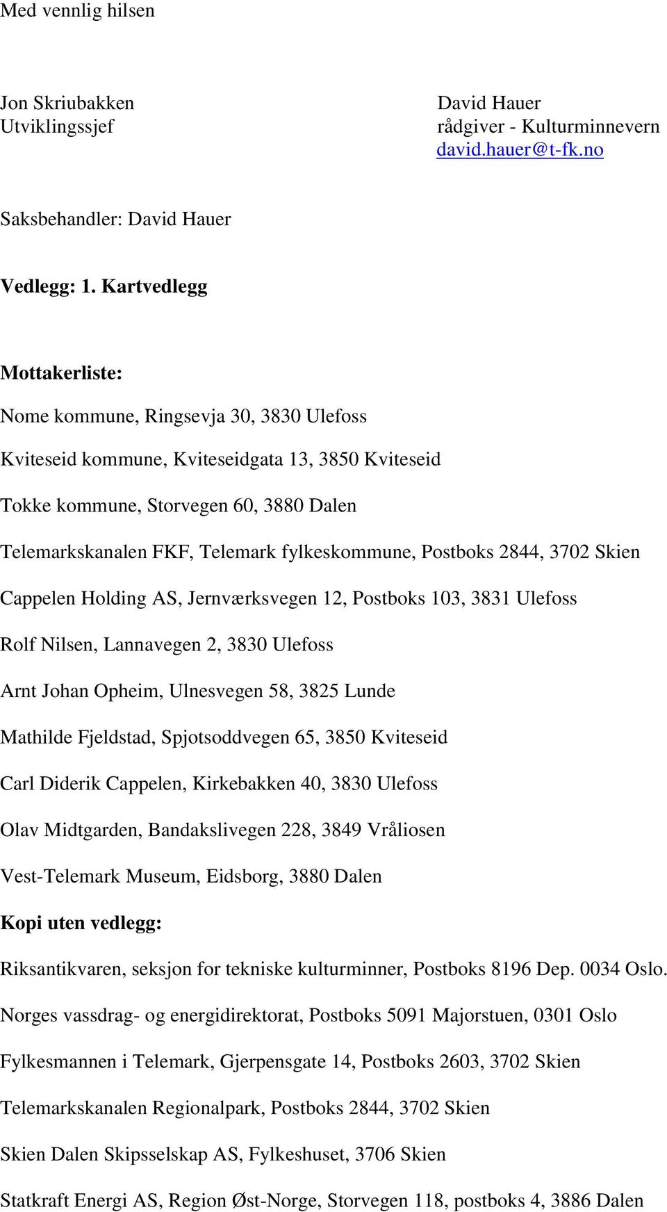 fylkeskommune, Postboks 2844, 3702 Skien Cappelen Holding AS, Jernværksvegen 12, Postboks 103, 3831 Ulefoss Rolf Nilsen, Lannavegen 2, 3830 Ulefoss Arnt Johan Opheim, Ulnesvegen 58, 3825 Lunde