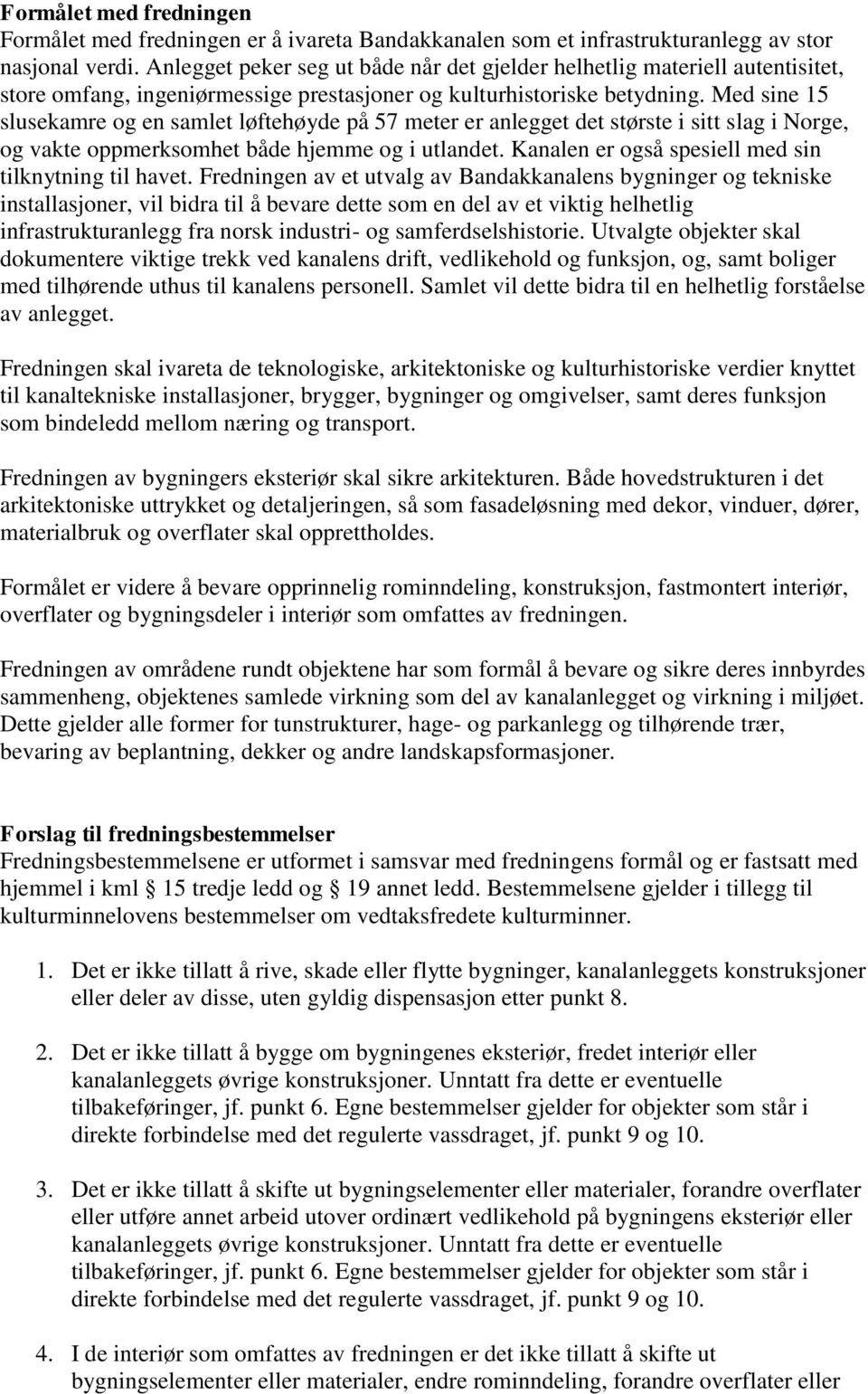 Med sine 15 slusekamre og en samlet løftehøyde på 57 meter er anlegget det største i sitt slag i Norge, og vakte oppmerksomhet både hjemme og i utlandet.