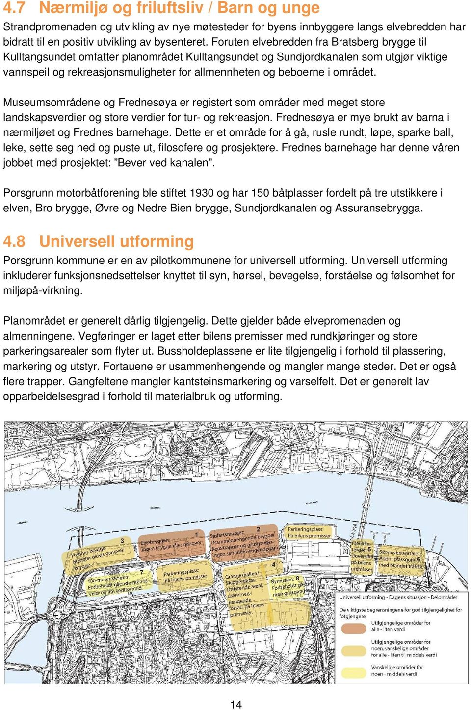 området. Museumsområdene og Frednesøya er registert som områder med meget store landskapsverdier og store verdier for tur- og rekreasjon.