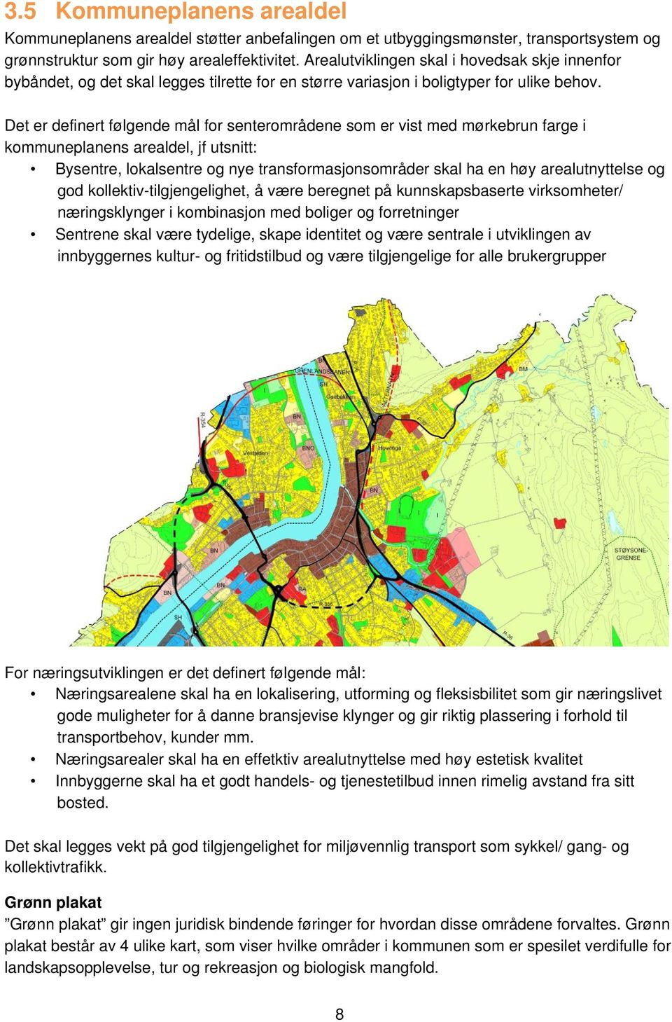 Det er definert følgende mål for senterområdene som er vist med mørkebrun farge i kommuneplanens arealdel, jf utsnitt: Bysentre, lokalsentre og nye transformasjonsområder skal ha en høy
