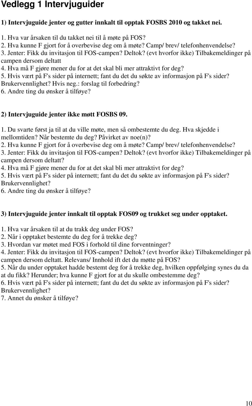 Hva må F gjøre mener du for at det skal bli mer attraktivt for deg? 5. Hvis vært på F's sider på internett; fant du det du søkte av informasjon på F's sider? Brukervennlighet? Hvis neg.