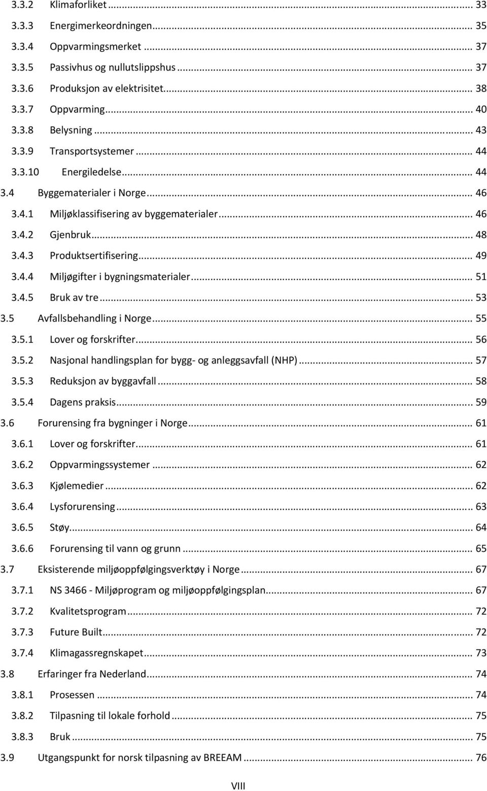 .. 49 3.4.4 Miljøgifter i bygningsmaterialer... 51 3.4.5 Bruk av tre... 53 3.5 Avfallsbehandling i Norge... 55 3.5.1 Lover og forskrifter... 56 3.5.2 Nasjonal handlingsplan for bygg og anleggsavfall (NHP).