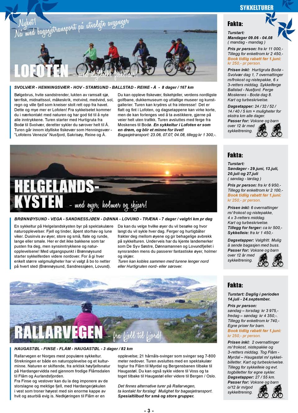 ville fjell som kneiser stolt rett opp fra havet. Dette og mye mer er Lofoten! Fra sykkelsetet kommer du i nærkontakt med naturen og har god tid til å nyte alle inntrykkene.