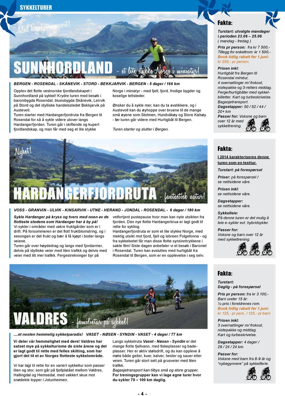 Turen starter med Hardangerfjordruta fra Bergen til Rosendal for så å sykle videre utover langs Hardangerfjorden.