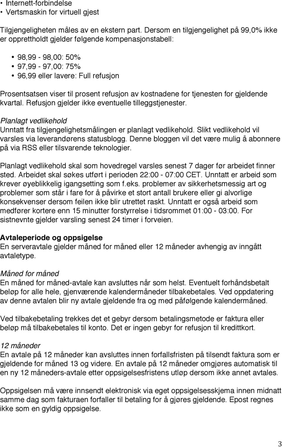 refusjon av kostnadene for tjenesten for gjeldende kvartal. Refusjon gjelder ikke eventuelle tilleggstjenester. Planlagt vedlikehold Unntatt fra tilgjengelighetsmålingen er planlagt vedlikehold.