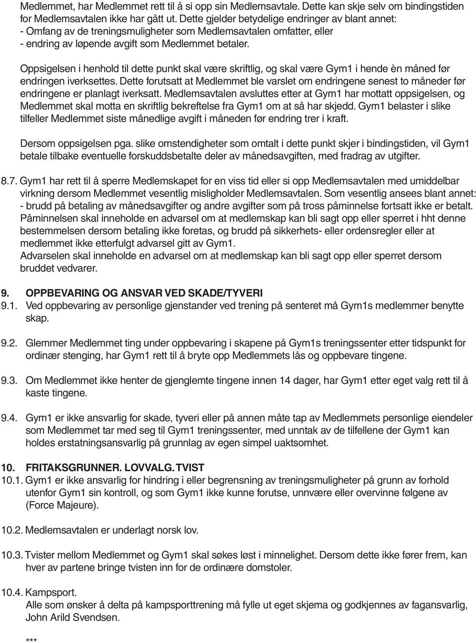 Oppsigelsen i henhold til dette punkt skal være skriftlig, og skal være Gym1 i hende èn måned før endringen iverksettes.