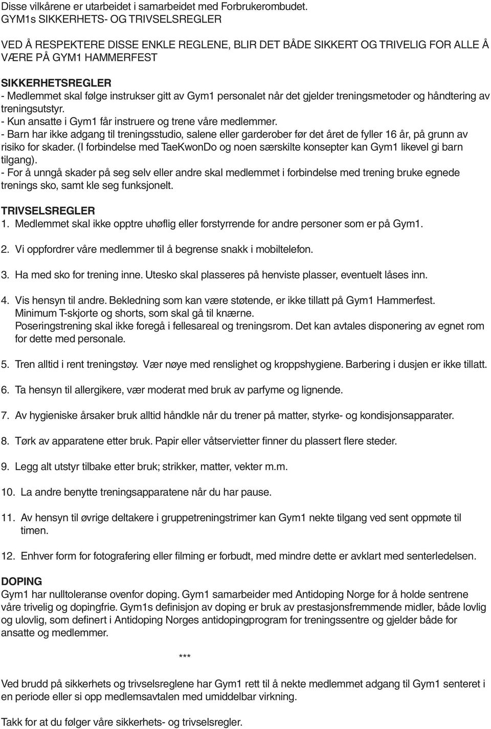 av Gym1 personalet når det gjelder treningsmetoder og håndtering av treningsutstyr. - Kun ansatte i Gym1 får instruere og trene våre medlemmer.