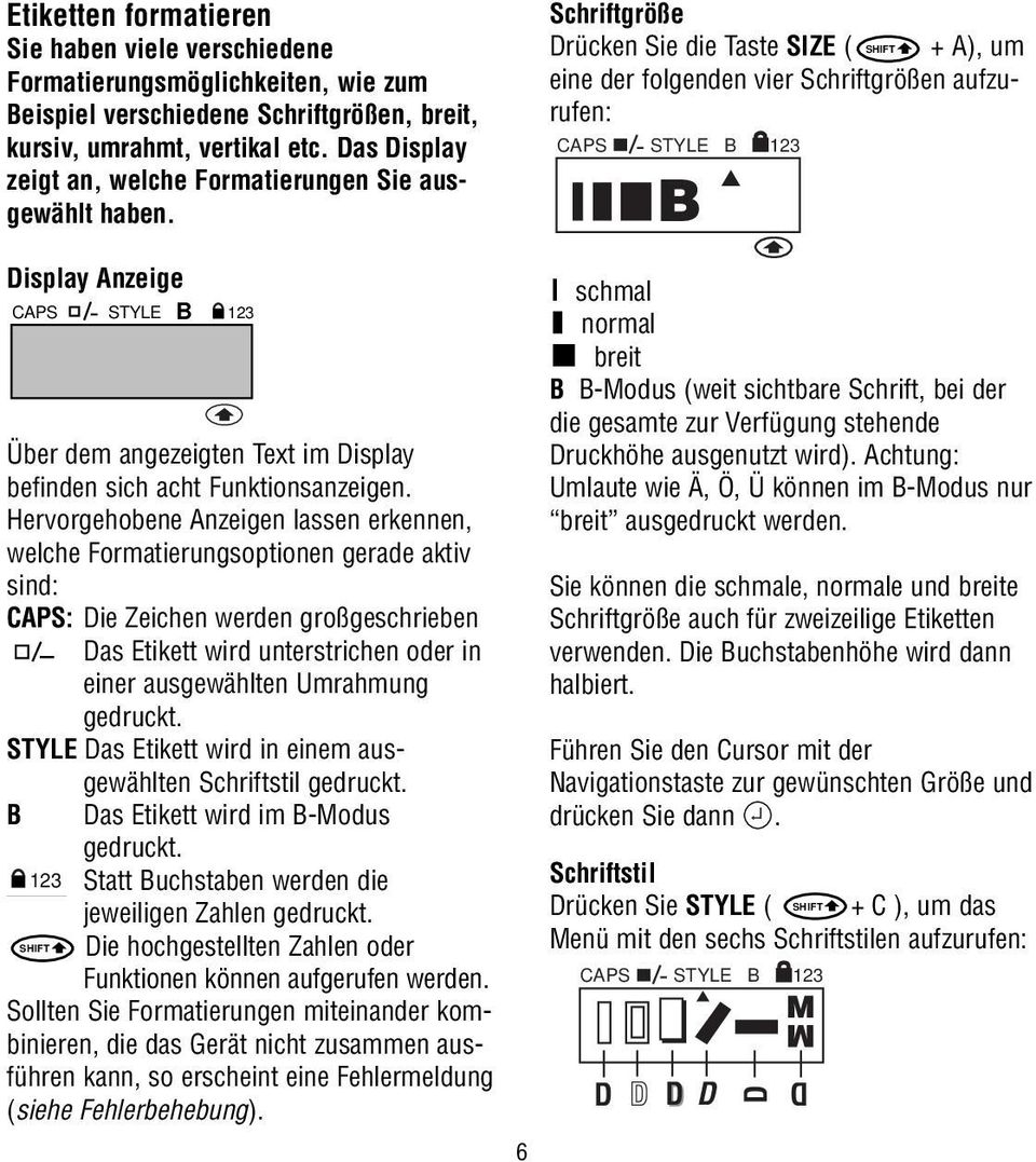 Schriftgröße Drücken Sie die Taste SIZE ( + A), um eine der folgenden vier Schriftgrößen aufzurufen: CAPS STYLE B 123 B Display Anzeige STYLE B CAPS 123 Über dem angezeigten Text im Display befinden