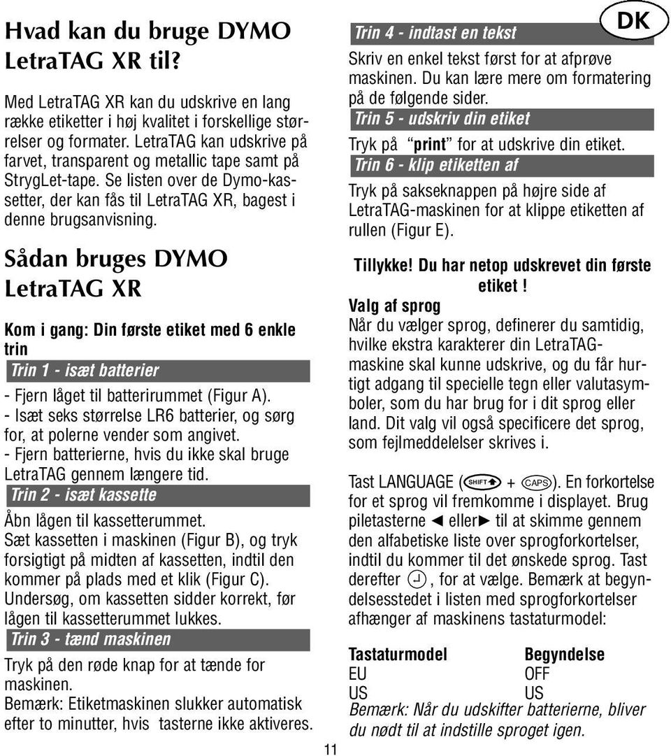 Sådan bruges DYMO LetraTAG XR Kom i gang: Din første etiket med 6 enkle trin Trin 1 - isæt batterier - Fjern låget til batterirummet (Figur A).