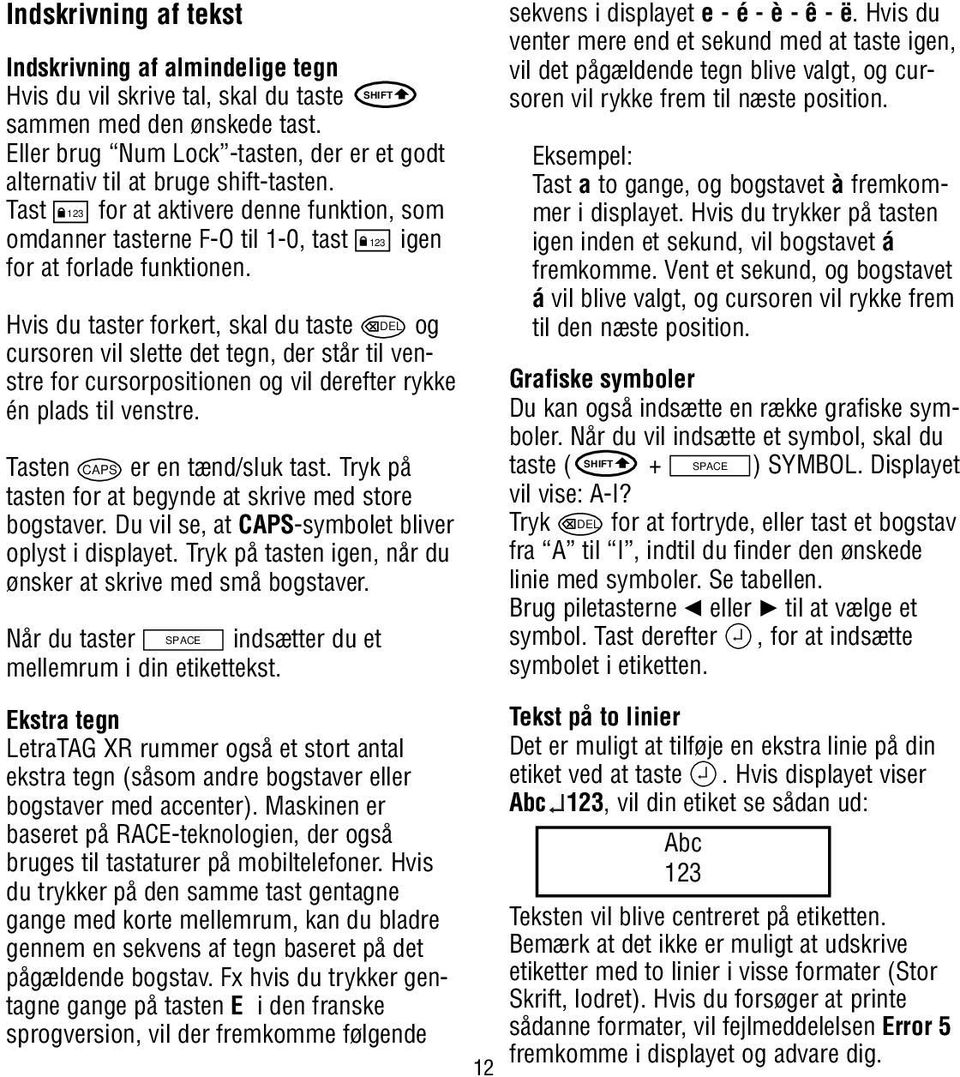 Hvis du taster forkert, skal du taste DEL og cursoren vil slette det tegn, der står til venstre for cursorpositionen og vil derefter rykke én plads til venstre. Tasten CAPS er en tænd/sluk tast.