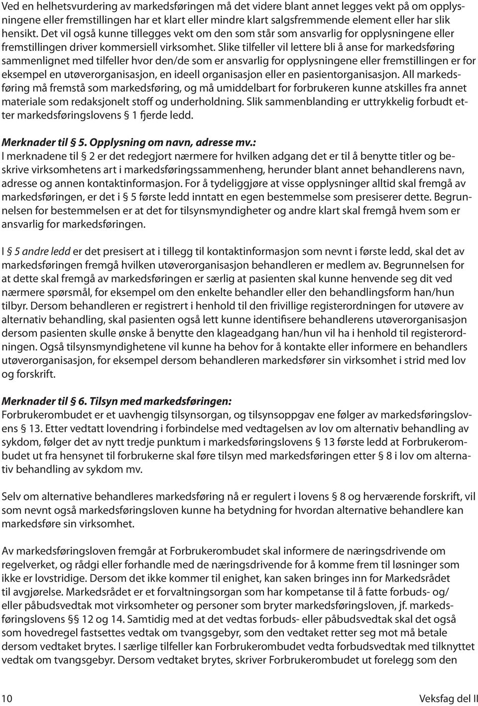 Slike tilfeller vil lettere bli å anse for markedsføring sammenlignet med tilfeller hvor den/de som er ansvarlig for opplysningene eller fremstillingen er for eksempel en utøverorganisasjon, en