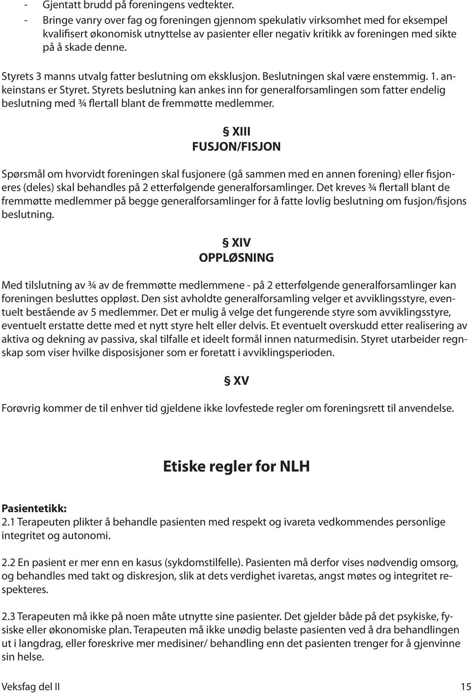 Styrets 3 manns utvalg fatter beslutning om eksklusjon. Beslutningen skal være enstemmig. 1. ankeinstans er Styret.