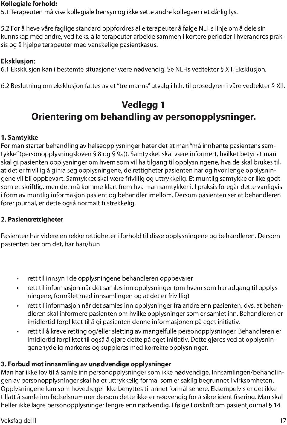 Se NLHs vedtekter XII, Eksklusjon. 6.2 Beslutning om eksklusjon fattes av et tre manns utvalg i h.h. til prosedyren i våre vedtekter XII. Vedlegg 1 