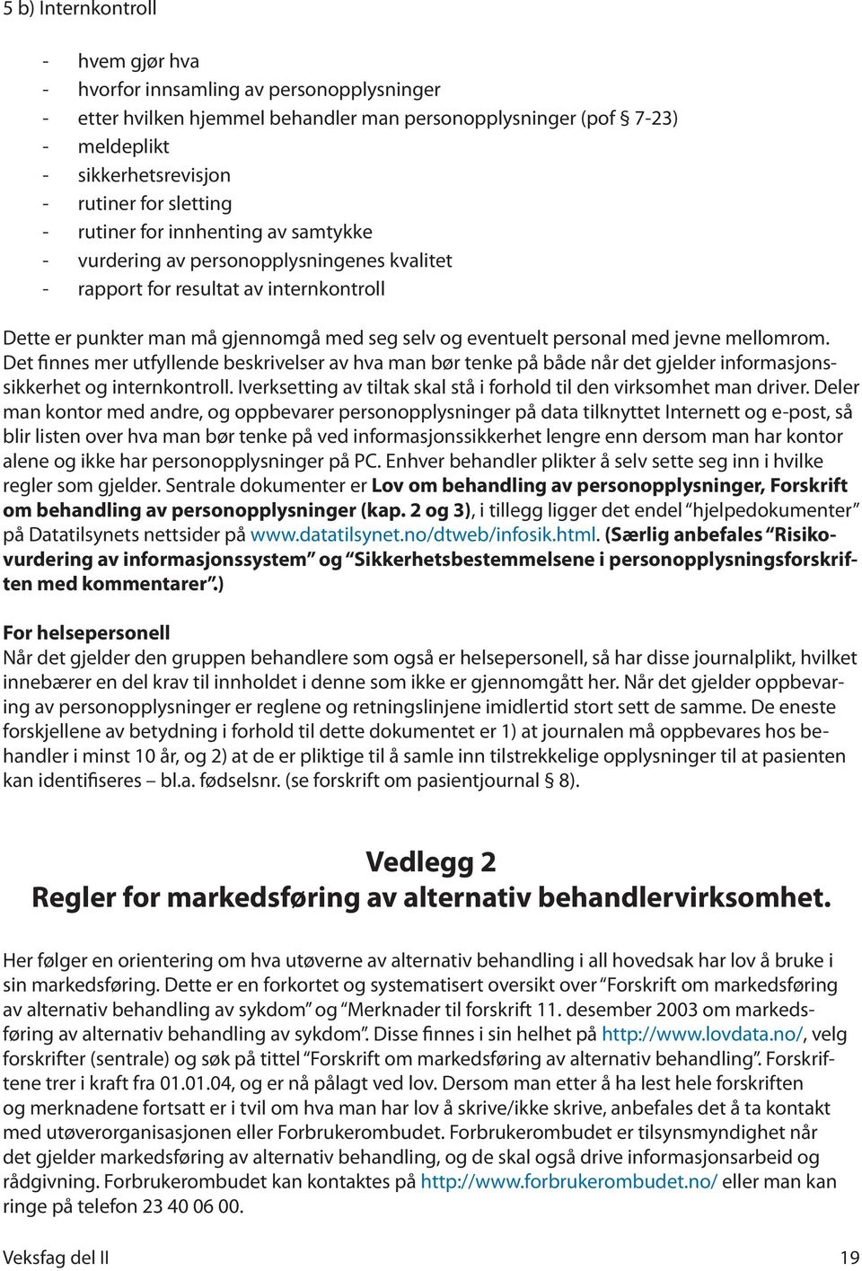 personal med jevne mellomrom. Det finnes mer utfyllende beskrivelser av hva man bør tenke på både når det gjelder informasjonssikkerhet og internkontroll.