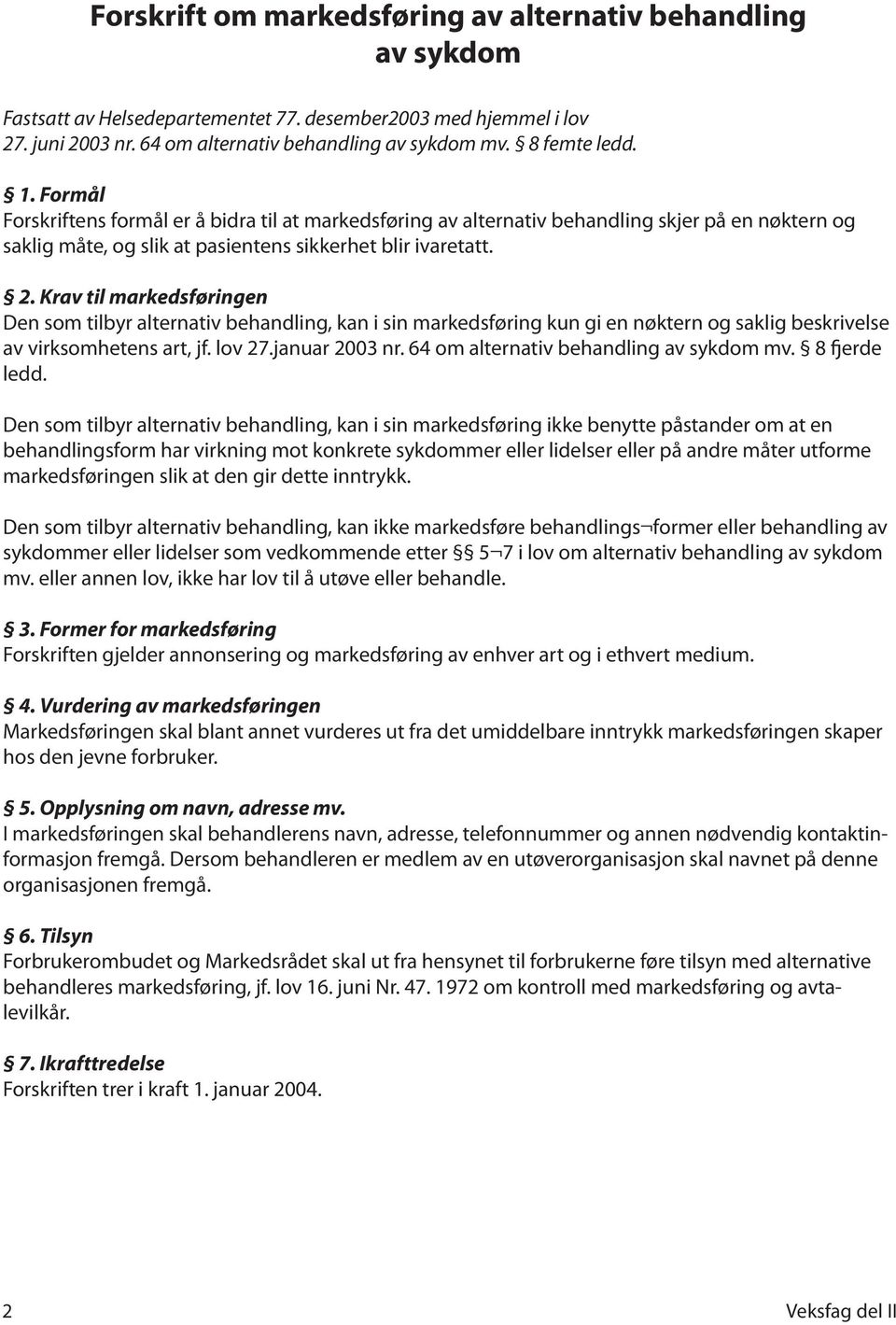 Krav til markedsføringen Den som tilbyr alternativ behandling, kan i sin markedsføring kun gi en nøktern og saklig beskrivelse av virksomhetens art, jf. lov 27.januar 2003 nr.