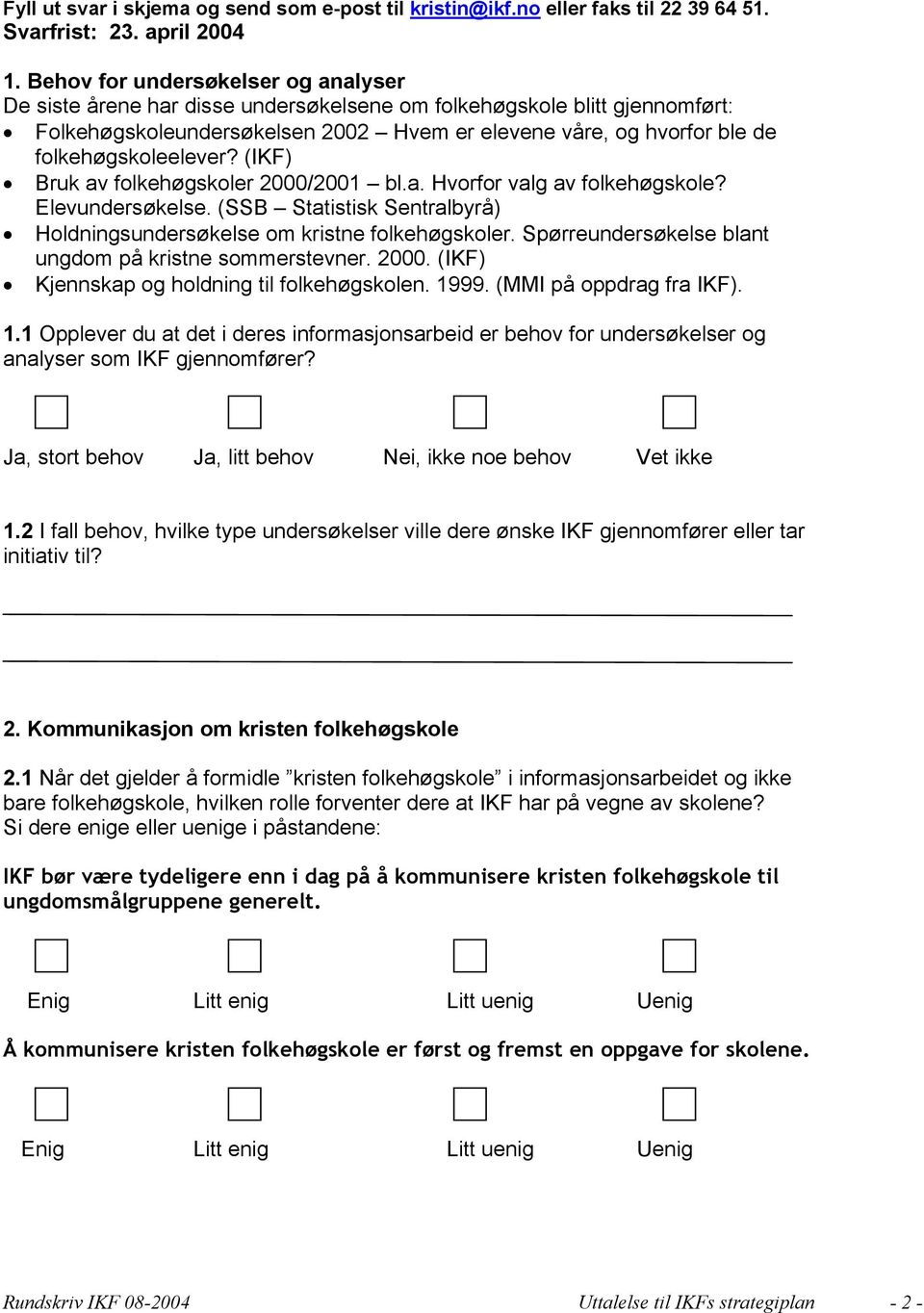 folkehøgskoleelever? (IKF) Bruk av folkehøgskoler 2000/2001 bl.a. Hvorfor valg av folkehøgskole? Elevundersøkelse. (SSB Statistisk Sentralbyrå) Holdningsundersøkelse om kristne folkehøgskoler.