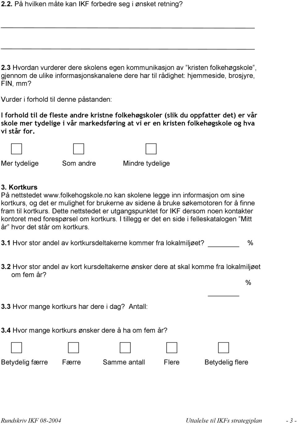 Vurder i forhold til denne påstanden: I forhold til de fleste andre kristne folkehøgskoler (slik du oppfatter det) er vår skole mer tydelige i vår markedsføring at vi er en kristen folkehøgskole og