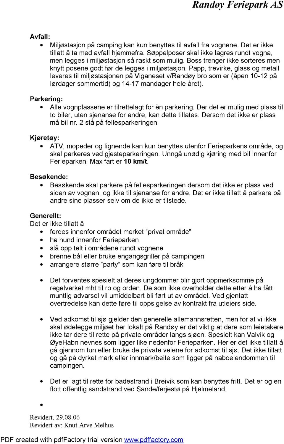 Papp, trevirke, glass og metall leveres til miljøstasjonen på Viganeset v/randøy bro som er (åpen 10-12 på lørdager sommertid) og 14-17 mandager hele året).